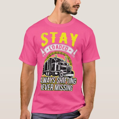 Trucker Stay Loaded Always Shifting Never Missing  T_Shirt