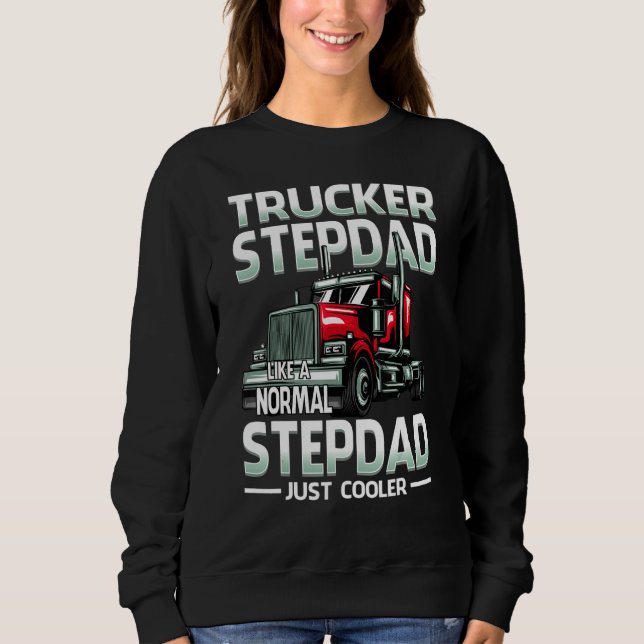 Trucker Stepdad Like A Normal Stepdad Just Cooler Sweatshirt (Front)