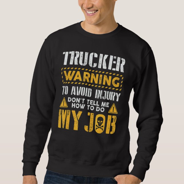 Trucker To Avoid Injury Don't Tell Me How To Do My Sweatshirt (Front)