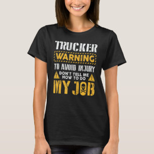 Trucker To Avoid Injury Don't Tell Me How To Do My T-Shirt