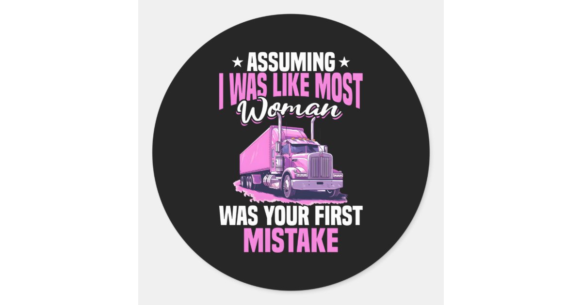 Trucker Truck Assuming I Was Like Most Classic Round Sticker | Zazzle
