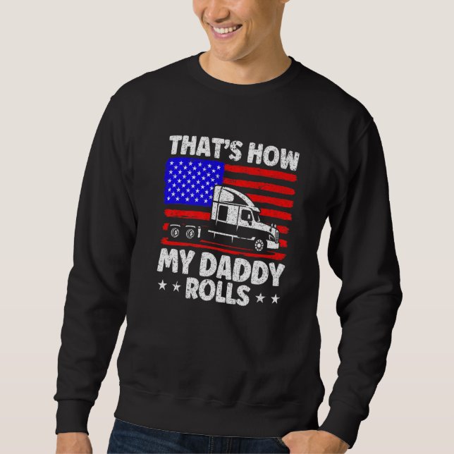 Trucker Truck Driver American Flag My Daddy Rolls  Sweatshirt (Front)