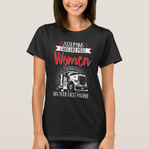 Trucker Truck Driver Assuming I Was Like Most Wome T-Shirt