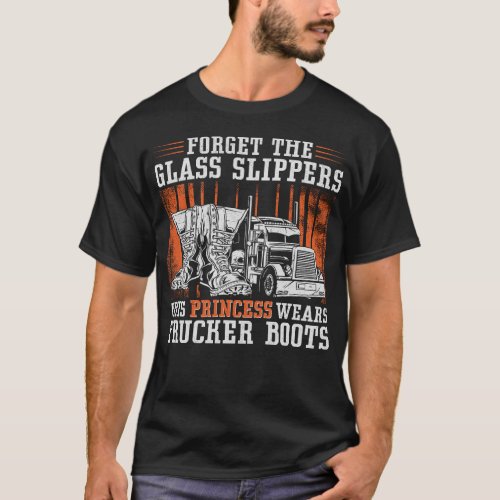 Trucker Truck Driver Forget The Glass Slippers T_Shirt