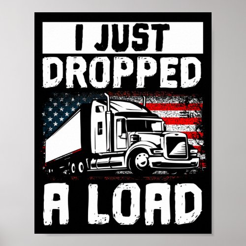 Trucker Truck Driver I Just Dropped A Load Poster