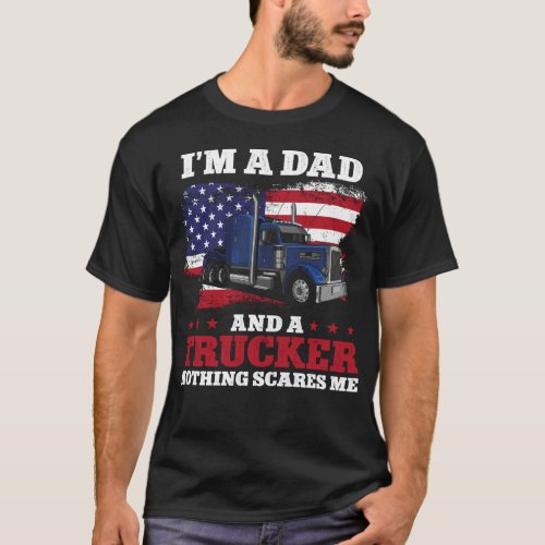 Trucker Truck Driver Im A Dad And A Trucker T_Shirt