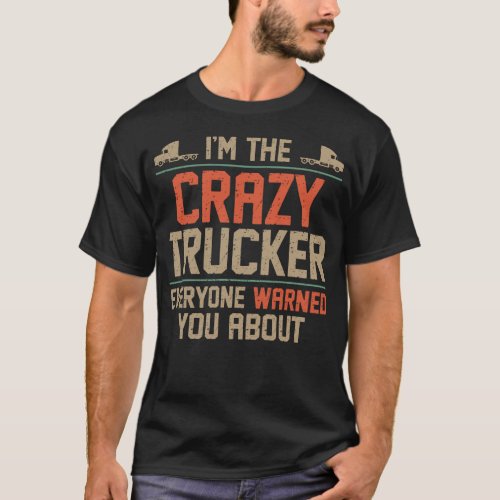 Trucker Truck Driver Im The Crazy Trucker T_Shirt