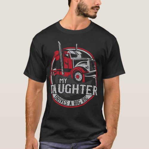 Trucker Truck Driver My Daughter Drives A Big Rig T_Shirt