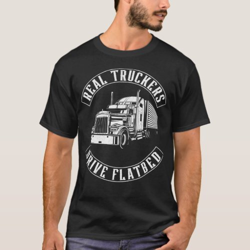 Trucker Truck Driver Real Truckers Drive Flatbed T_Shirt