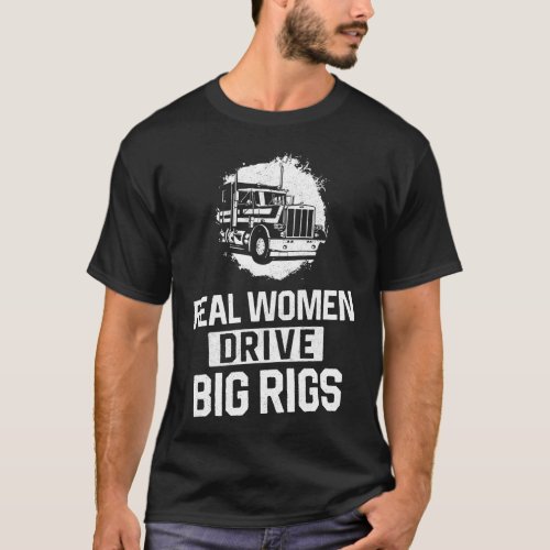 Trucker Truck Driver Real Women Drive Big Rigs T_Shirt