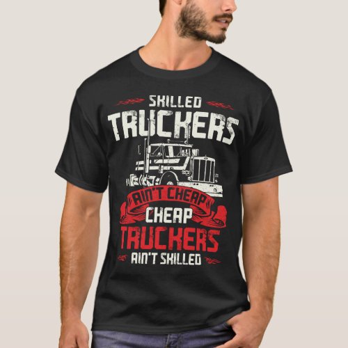 Trucker Truck Driver Skilled Truckers Aint Cheap T_Shirt