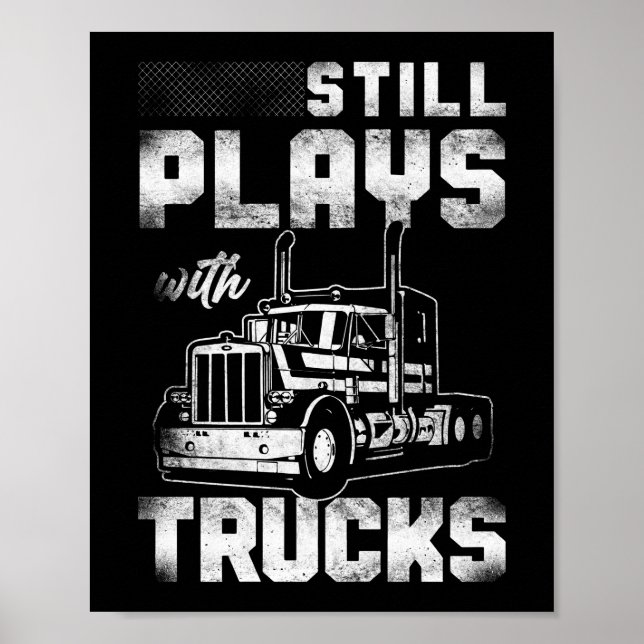 Trucker Truck Driver Still Plays With Trucks Poster (Front)