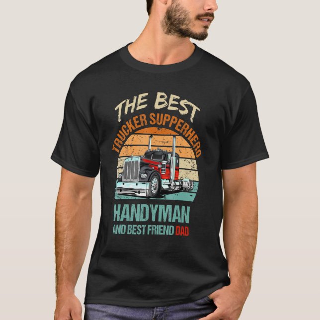 Trucker Truck Driver The Best Dad Handyman Superhe T-Shirt (Front)