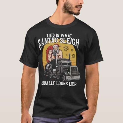 Trucker Truck Driver This Is What Santas Sleigh T_Shirt