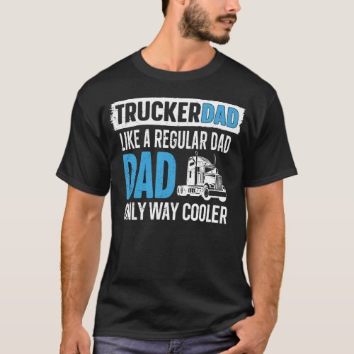 Trucker Truck Driver Trucker Dad Like A Regular T_Shirt