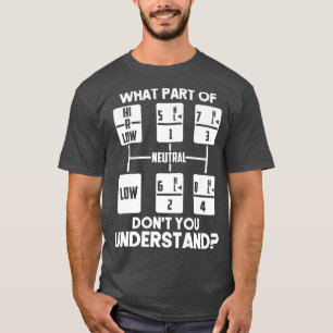 Trucker Truck Driver What Part Of Don't You Unders T-Shirt
