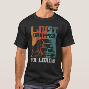Truckers And Truck Driver Retro I Just Dropped T-Shirt