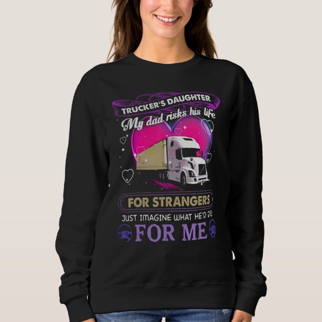 Truckers Daughter My Dad Risks His Life For Strang Sweatshirt (Front)