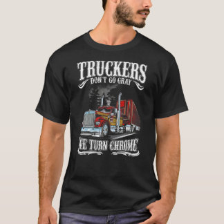 Truckers don t go gray We turn chrome T Shirt