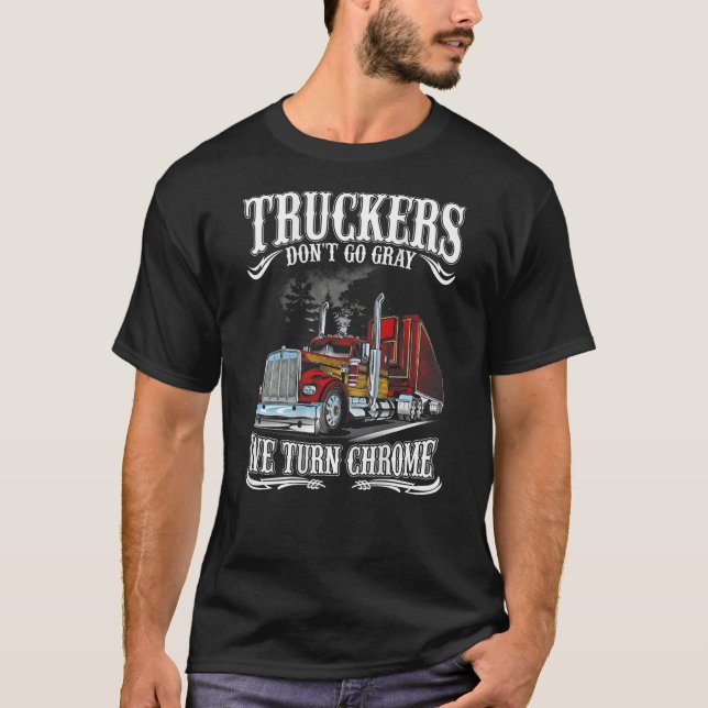 Truckers don t go gray We turn chrome T Shirt (Front)