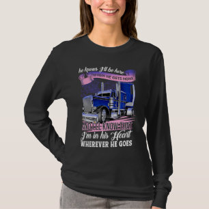 Trucker's Wife He Knows I'll Be Here When He Gets  T-Shirt