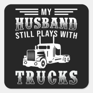 Truckers Wife My Husband Still Plays With Trucks Square Sticker