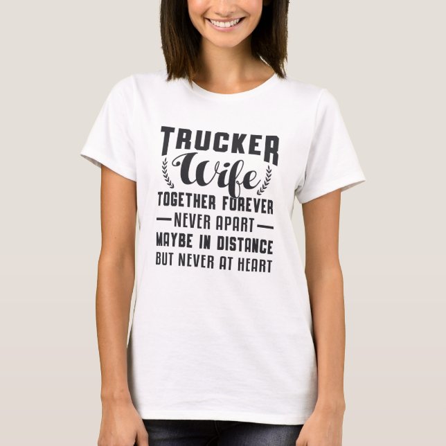 Truckers Wife Together Forever Never Apart Funny T-Shirt (Front)