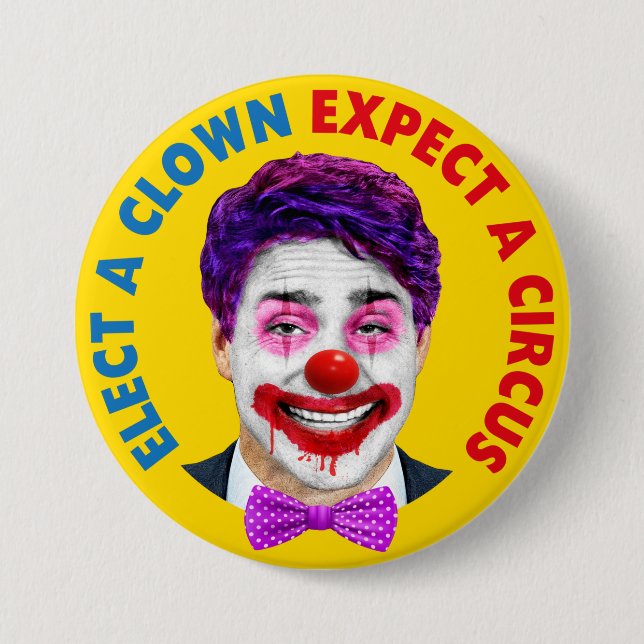 Trudeau clown face, elect a clown expect a circus  button (Front)