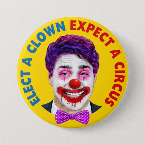 Trudeau clown face elect a clown expect a circus  button