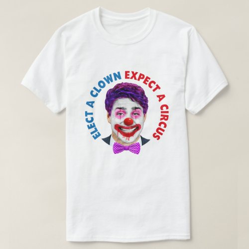 Trudeau clown face elect a clown expect a circus  T_Shirt