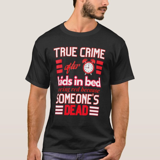True Crime After Nine Kids In Bed Seeing Red Bc So T-Shirt (Front)