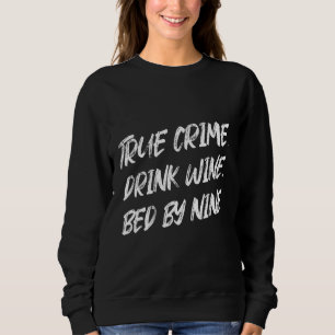 True Crime Drink Wine Bed By Nine Sarcastic Joke S Sweatshirt