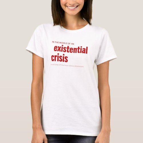 True Crime Existential Crisis T_Shirt