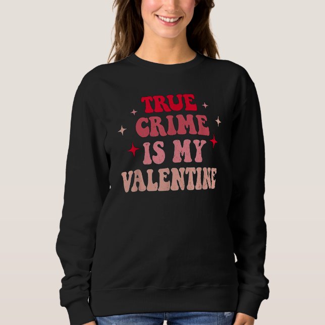 True Crime Is My Valentine Retro Valentines Day Co Sweatshirt (Front)