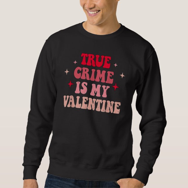True Crime Is My Valentine Retro Valentines Day Co Sweatshirt (Front)