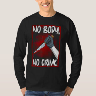True Crime Junkie Merch Serial Killer Meme No Body T-Shirt