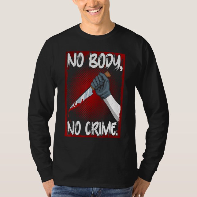 True Crime Junkie Merch Serial Killer Meme No Body T-Shirt (Front)