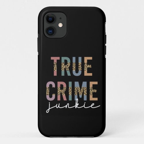 True Crime Junkie  Murder Crime Shows Lover iPhone 11 Case