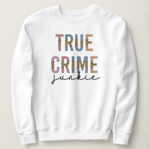True Crime Junkie   Murder Crime Shows Lover Sweatshirt