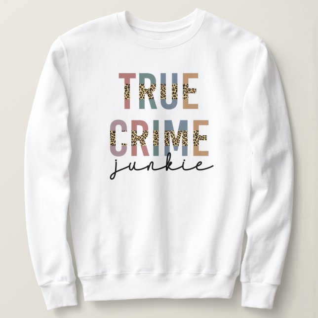 True Crime Junkie | Murder Crime Shows Lover Sweatshirt (Design Front)