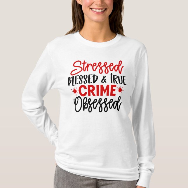 True Crime Junkie Stressed Blessed Murder Shows T-Shirt (Front)