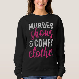 True Crime Murder Shows And Comfy Clothes Funny Tr Sweatshirt