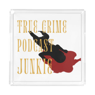 True Crime Podcast Junkie  Acrylic Tray