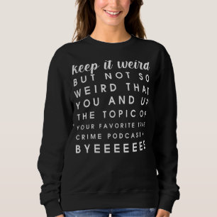 True Crime Podcast Keep It Weird But Not So Weird Sweatshirt