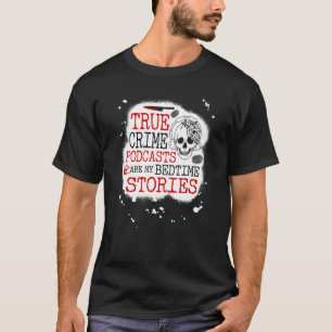True Crime Podcasts Are My Bedtime Stories, Funny  T-Shirt