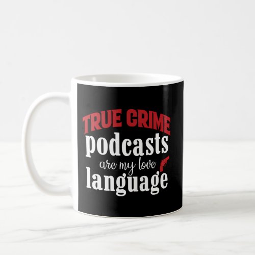 True Crime Podcasts Are My Love Language Coffee Mug