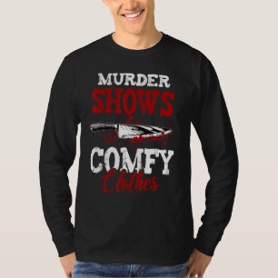True Crime Saying Murder Shows and Comfy Clothes T-Shirt
