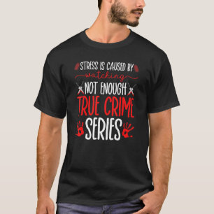 True Crime Series, Stress Is Caused, Murder Show M T-Shirt