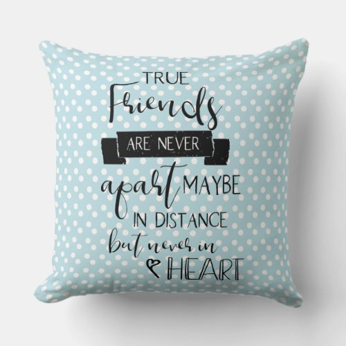 True Friends are never apart friendship quote Throw Pillow