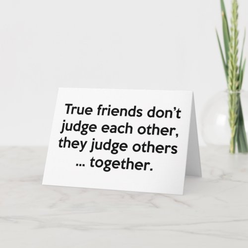 True Friends Dont Each Other They Judge Others  Card